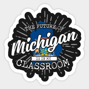 The Future Of Michigan Is In My Classroom Sticker